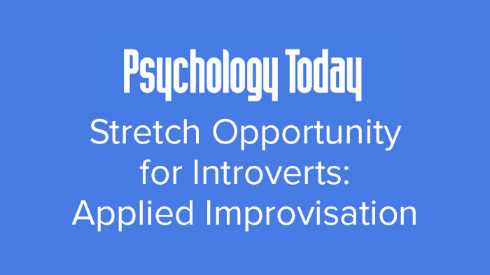 Psychology Today Stretch Opportunity for Introverts: Applied Improvisation